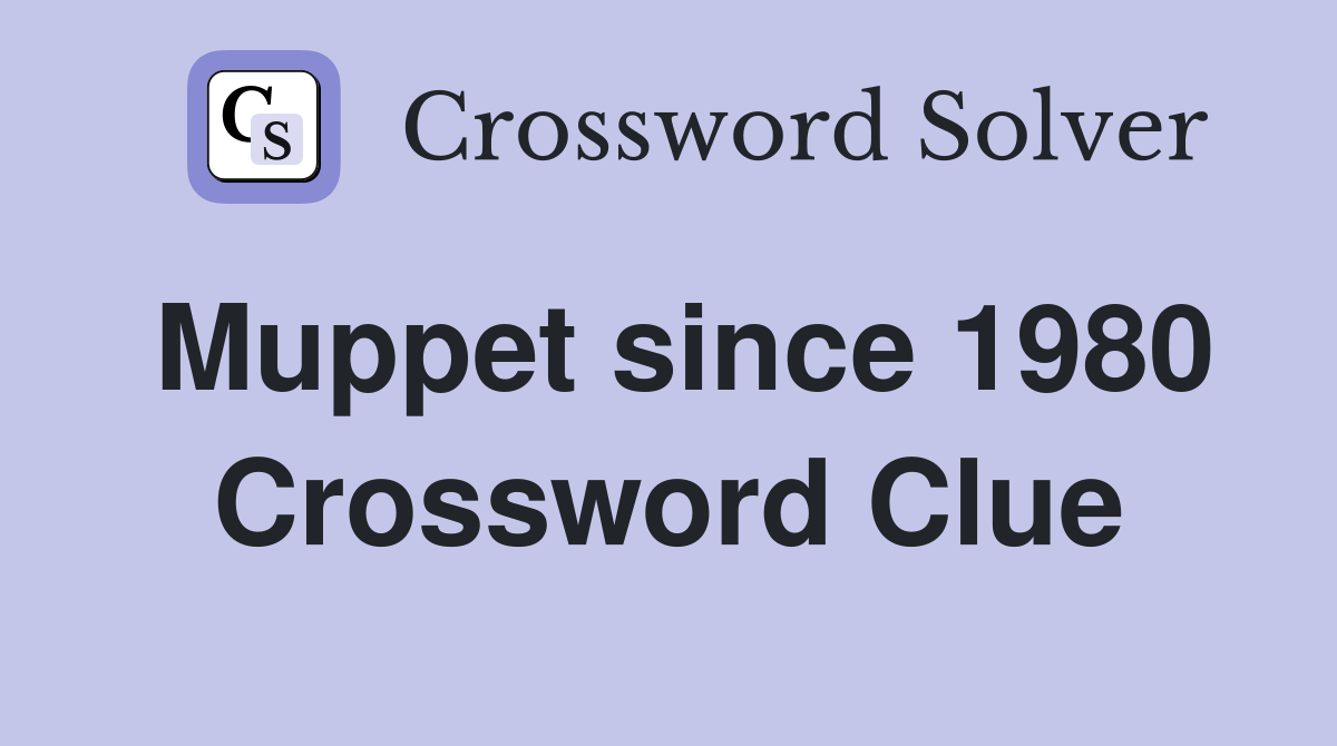 Muppet since 1980 Crossword Clue