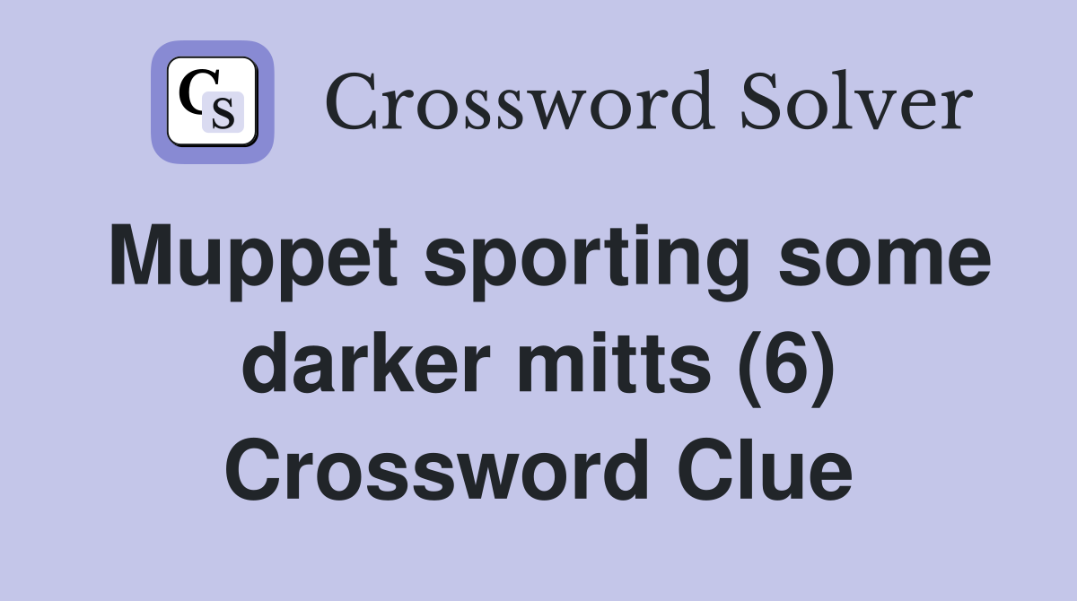 Muppet sporting some darker mitts (6) Crossword Clue