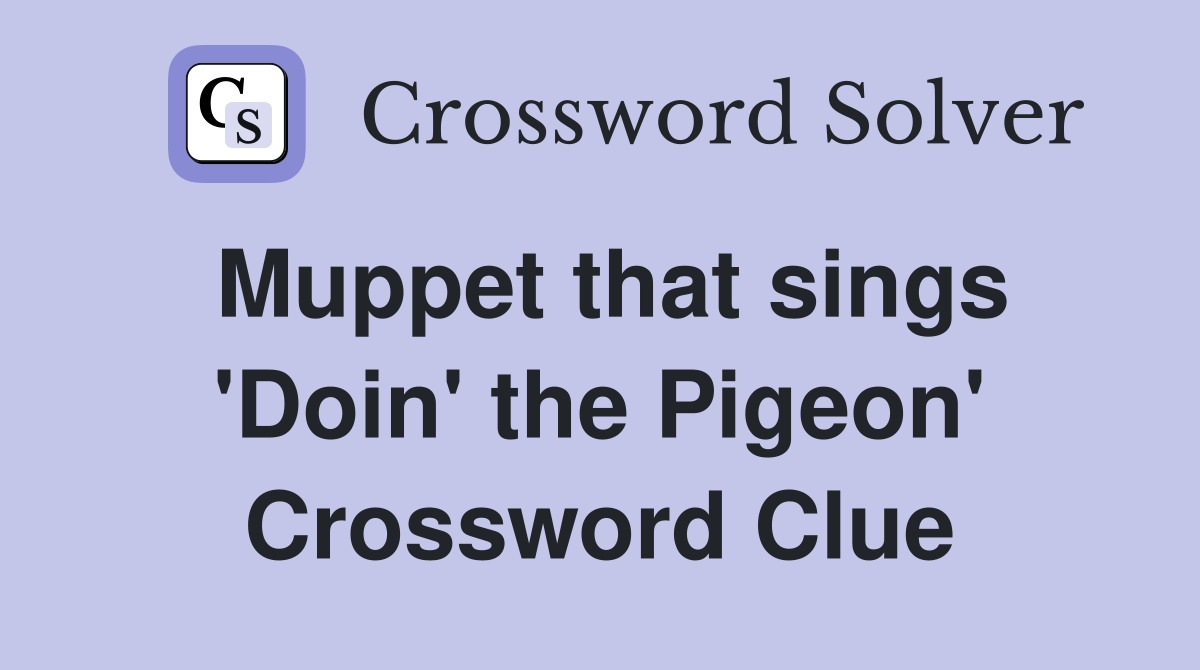 Muppet that sings 'Doin' the Pigeon' Crossword Clue