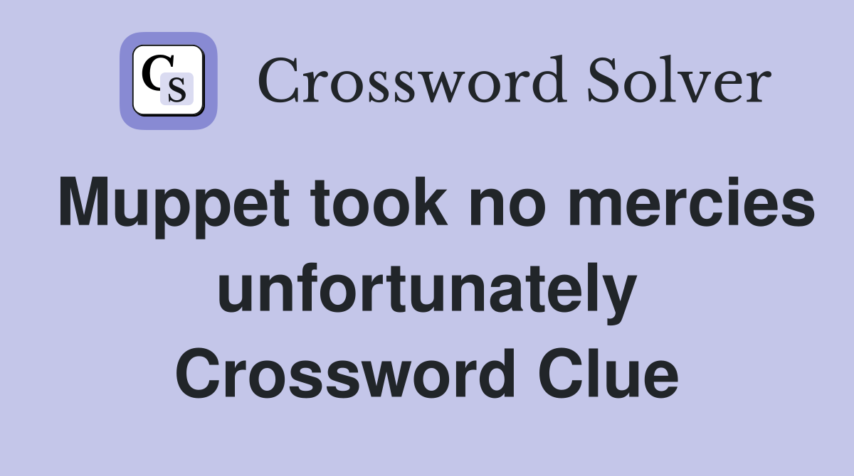 Muppet took no mercies unfortunately Crossword Clue
