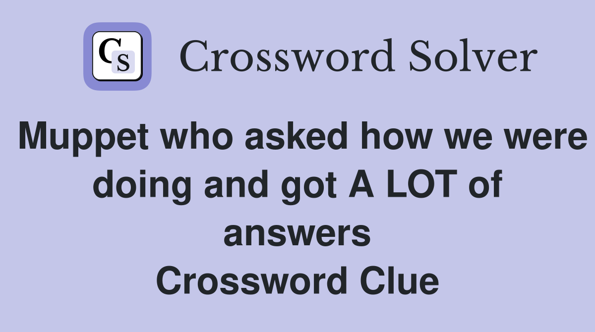 Muppet who asked how we were doing and got A LOT of answers Crossword Clue