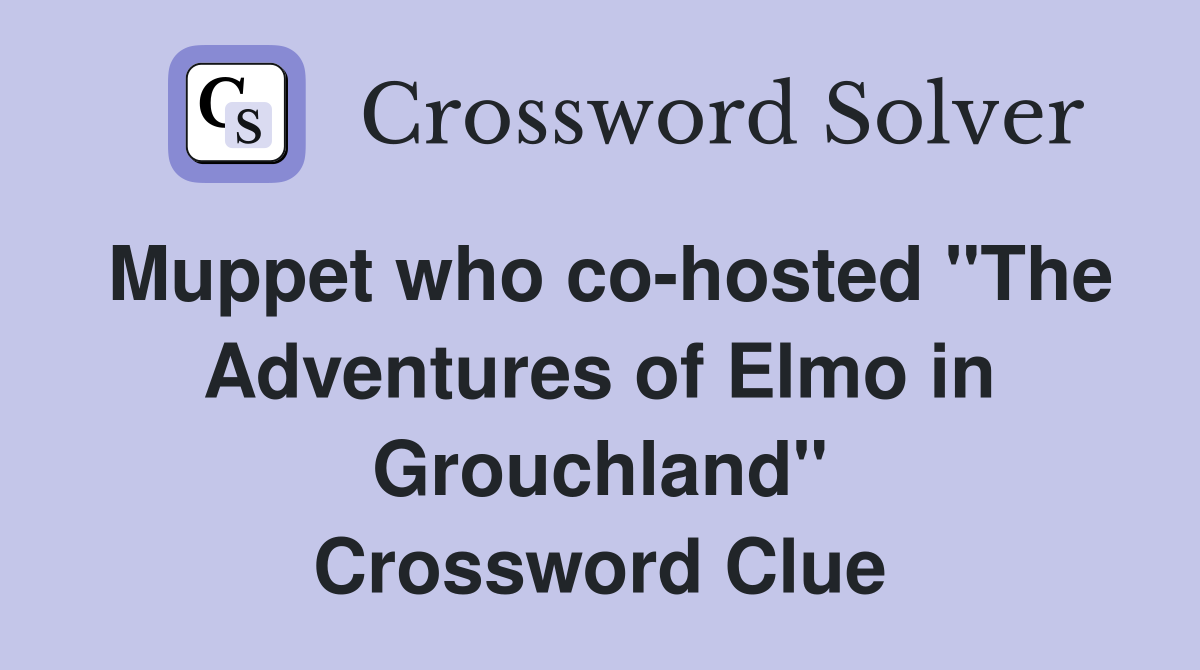 Muppet who co-hosted "The Adventures of Elmo in Grouchland" Crossword Clue