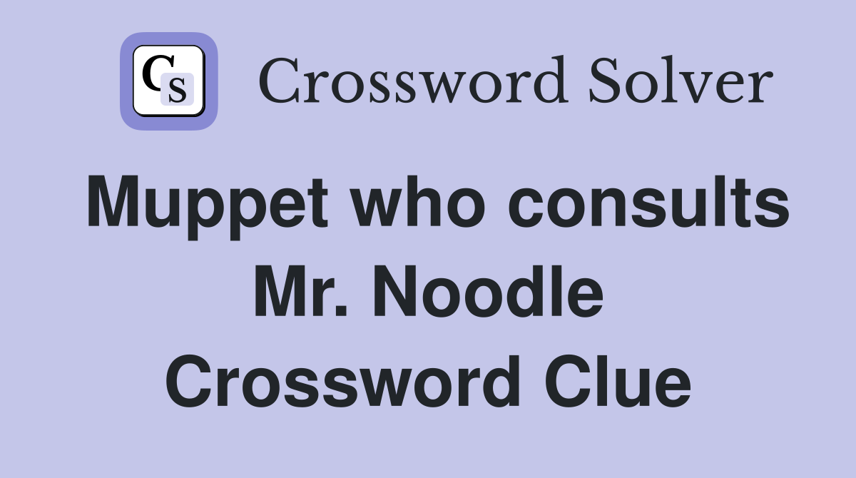 Muppet who consults Mr. Noodle Crossword Clue