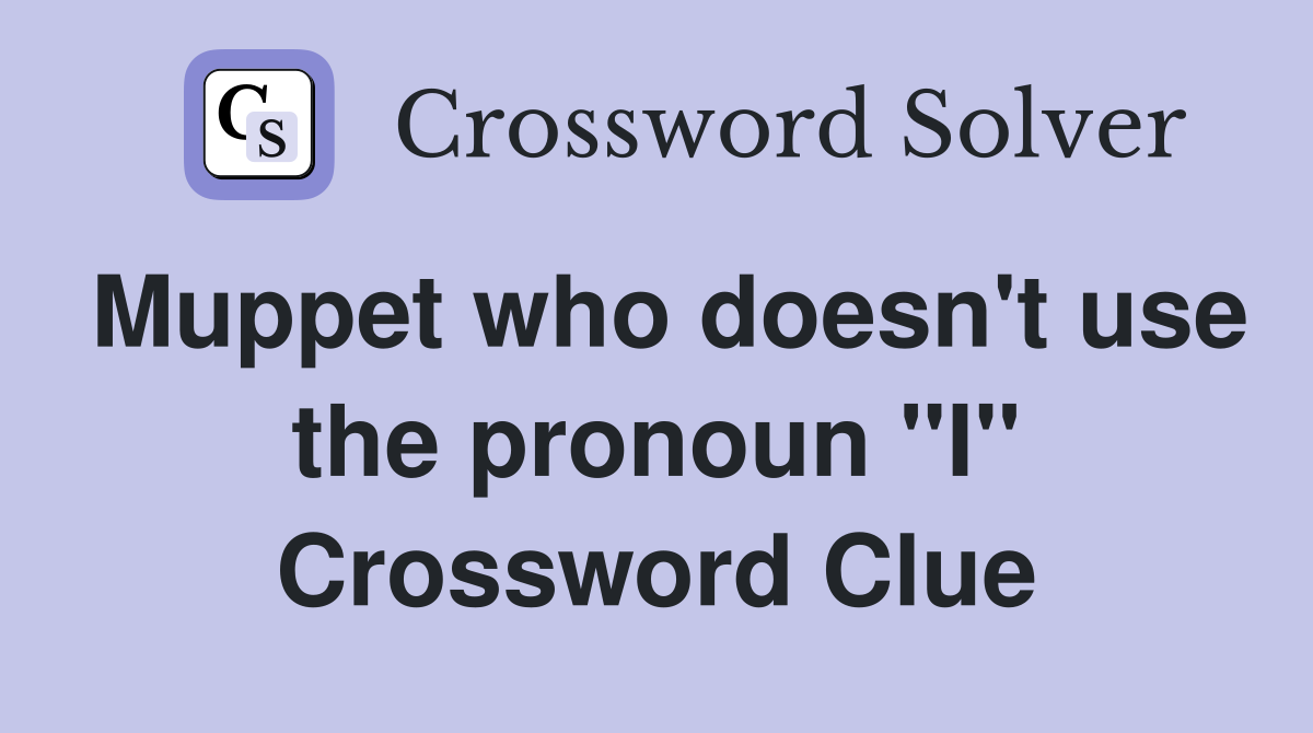 Muppet who doesn't use the pronoun "I" Crossword Clue