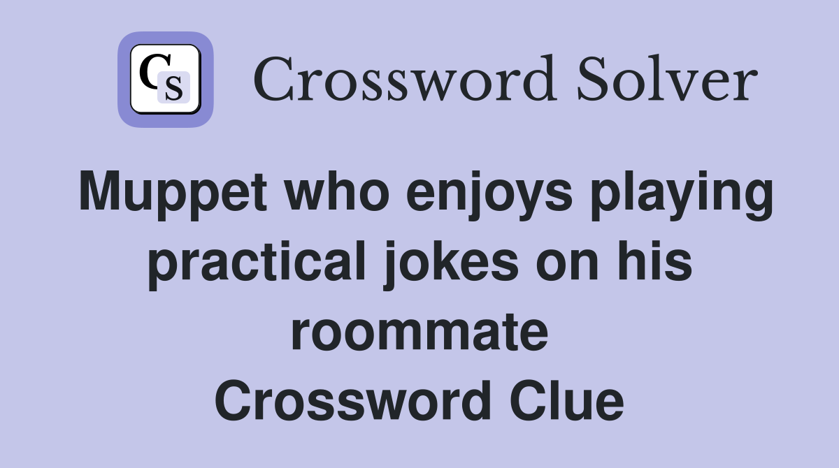 Muppet who enjoys playing practical jokes on his roommate Crossword Clue