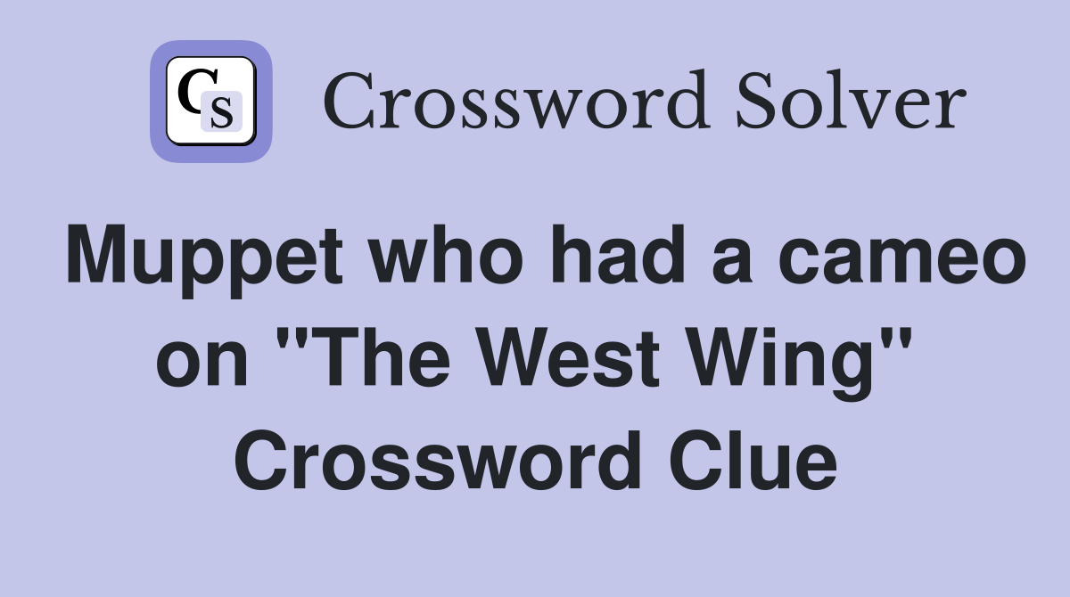 Muppet who had a cameo on "The West Wing" Crossword Clue
