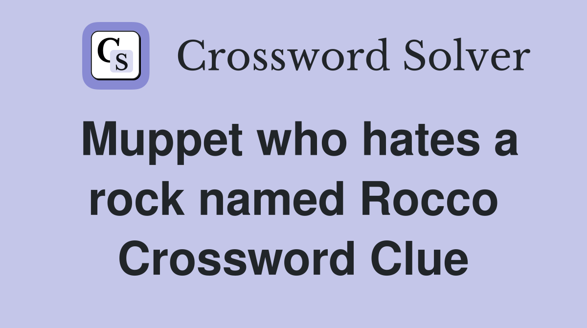 Muppet who hates a rock named Rocco Crossword Clue