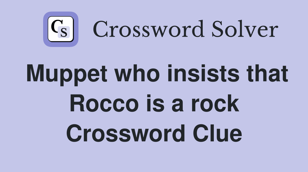 Muppet who insists that Rocco is a rock Crossword Clue