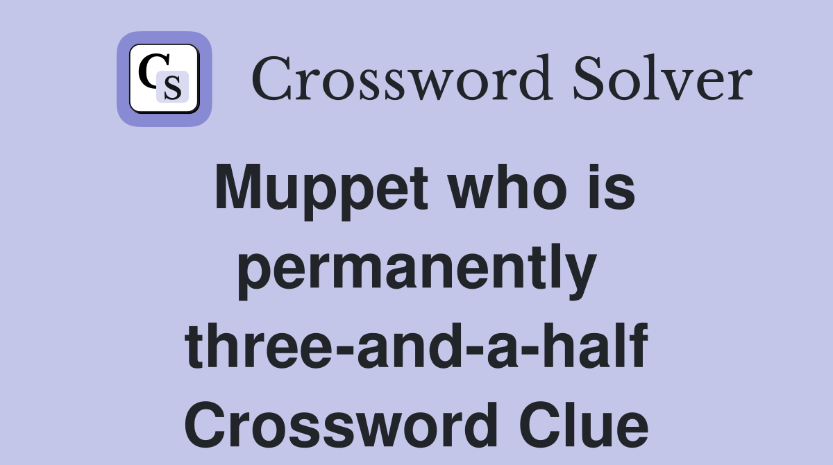 Muppet who is permanently three-and-a-half Crossword Clue