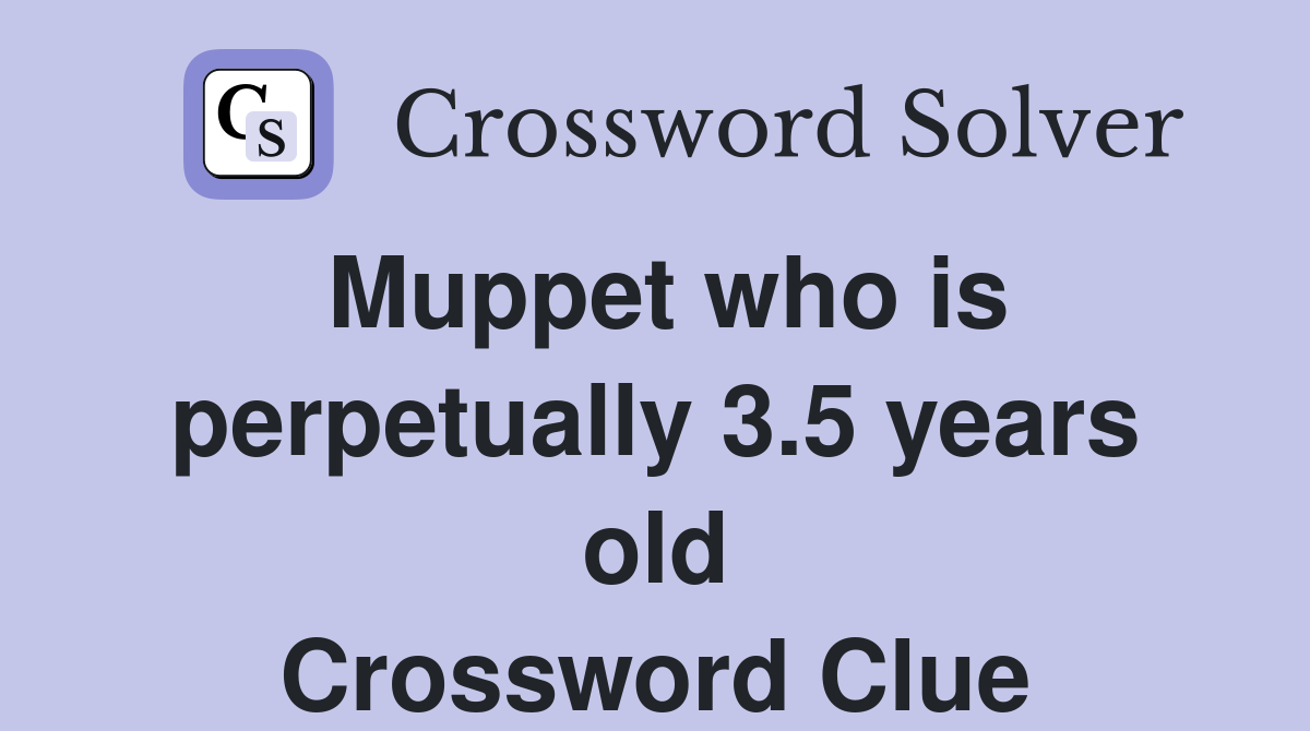 Muppet who is perpetually 3.5 years old Crossword Clue