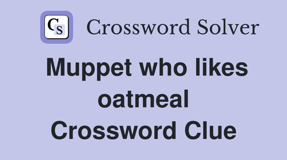 Muppet who likes oatmeal Crossword Clue