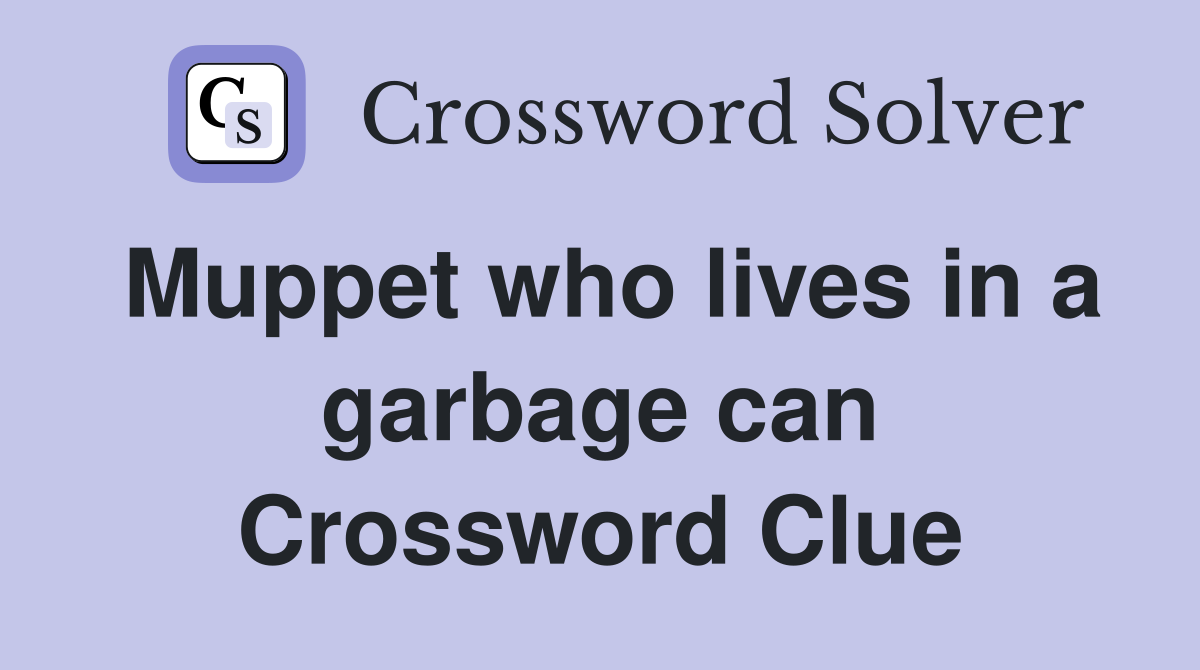 Muppet who lives in a garbage can Crossword Clue