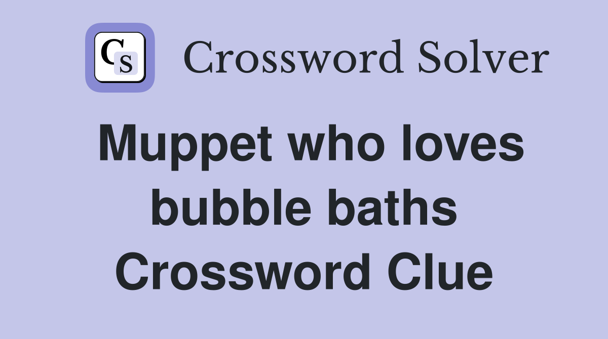 Muppet who loves bubble baths Crossword Clue