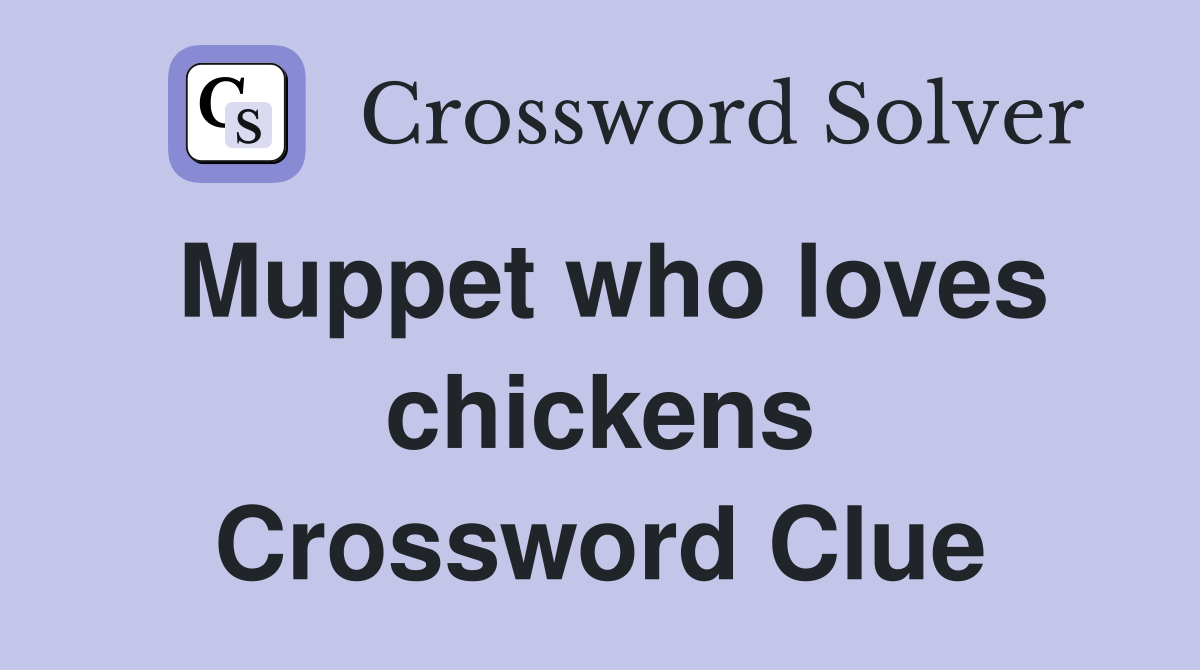 Muppet who loves chickens Crossword Clue
