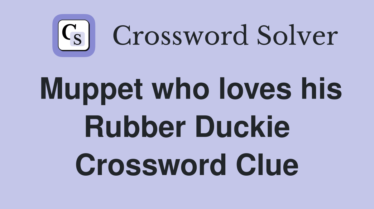 Muppet who loves his Rubber Duckie Crossword Clue