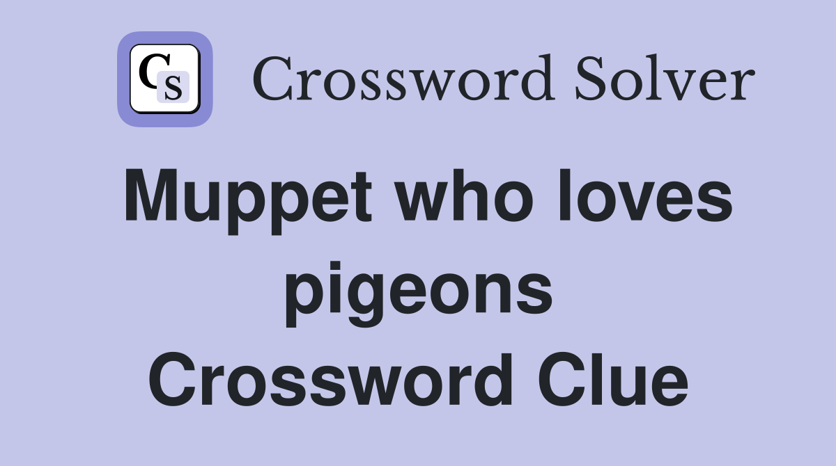 Muppet who loves pigeons Crossword Clue
