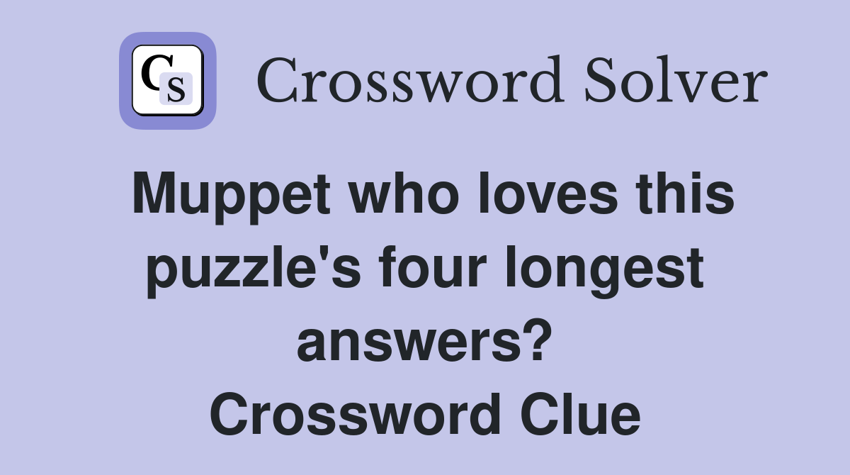 Muppet who loves this puzzle's four longest answers? Crossword Clue