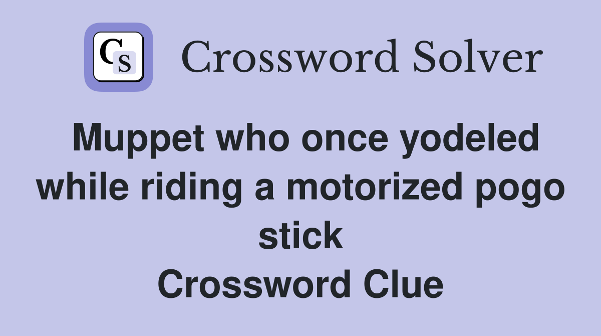 Muppet who once yodeled while riding a motorized pogo stick Crossword Clue