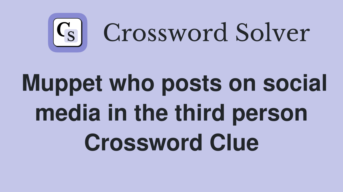 Muppet who posts on social media in the third person Crossword Clue