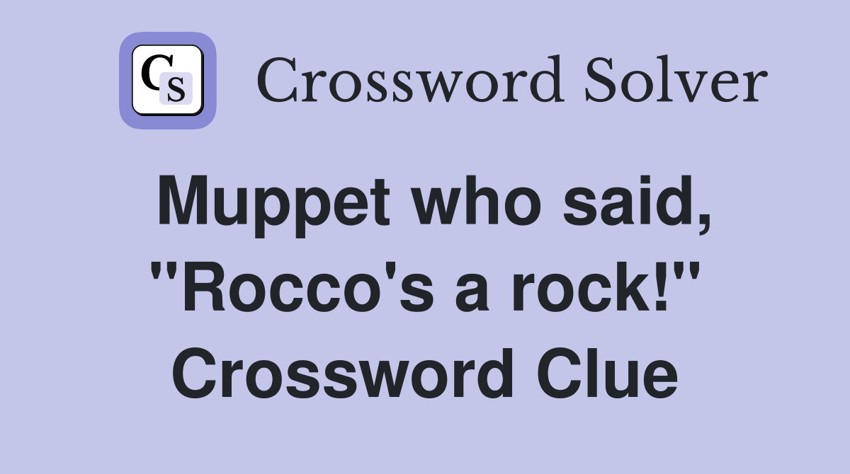 Muppet who said, "Rocco's a rock!" Crossword Clue