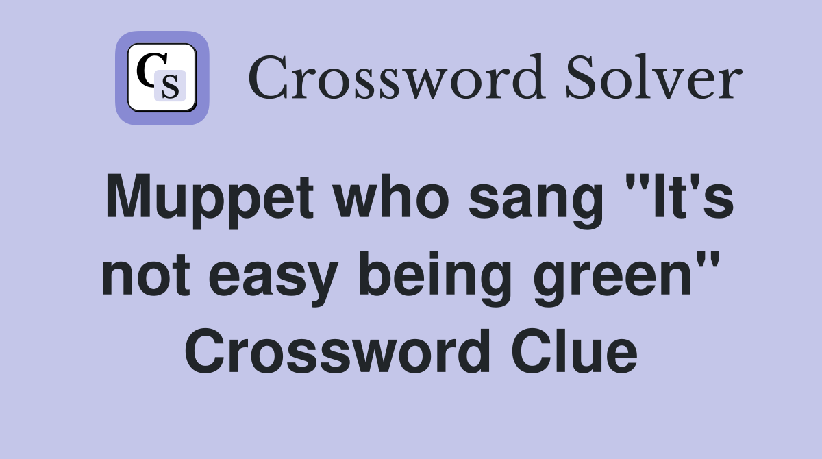 Muppet who sang "It's not easy being green" Crossword Clue