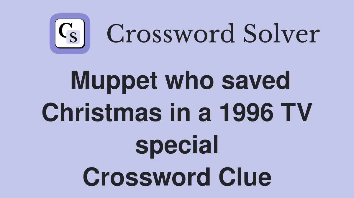 Muppet who saved Christmas in a 1996 TV special Crossword Clue