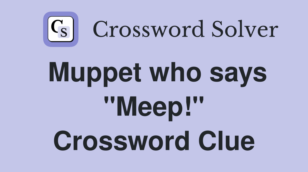 Muppet who says "Meep!" Crossword Clue