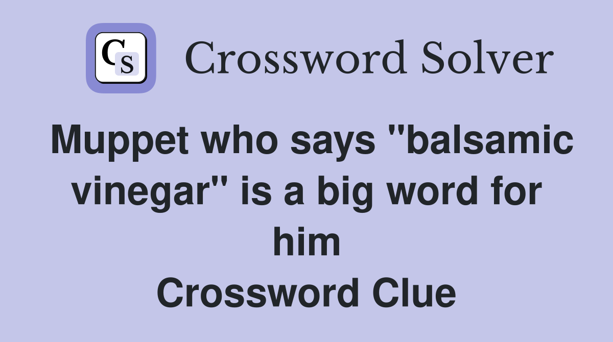 Muppet who says "balsamic vinegar" is a big word for him Crossword Clue