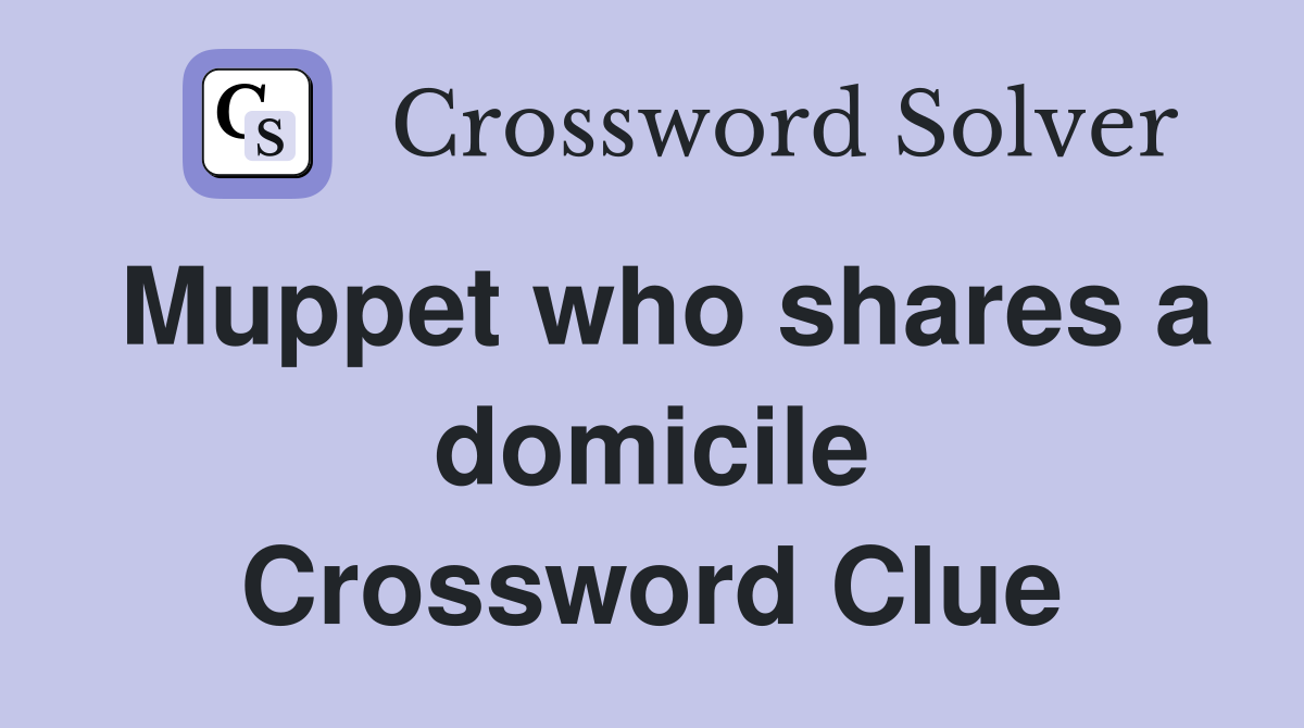 Muppet who shares a domicile Crossword Clue