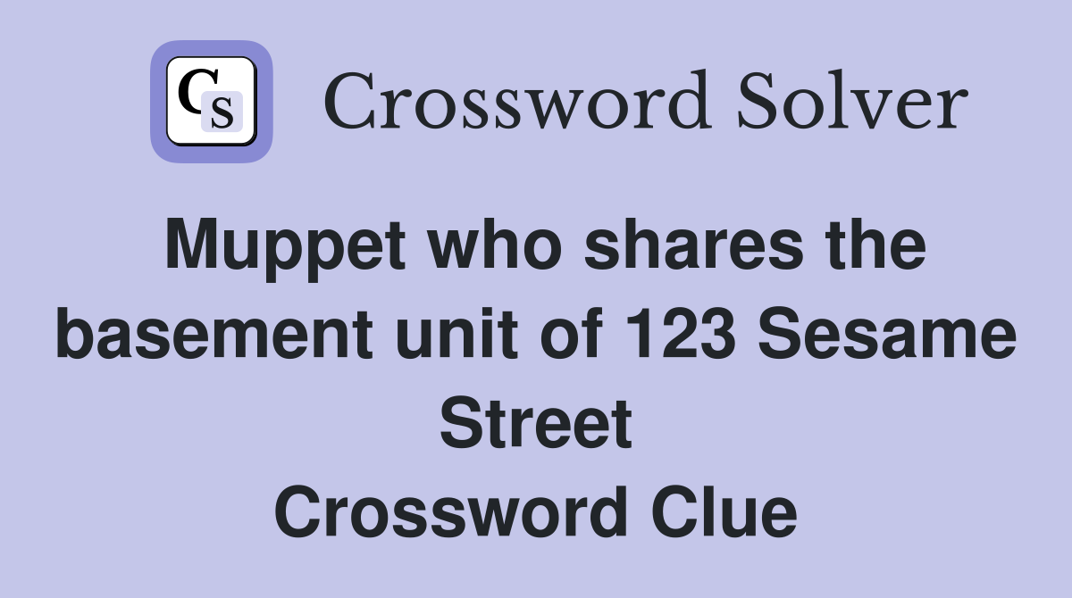 Muppet who shares the basement unit of 123 Sesame Street Crossword