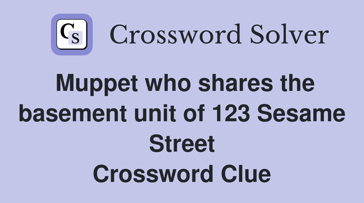Muppet who shares the basement unit of 123 Sesame Street Crossword Clue