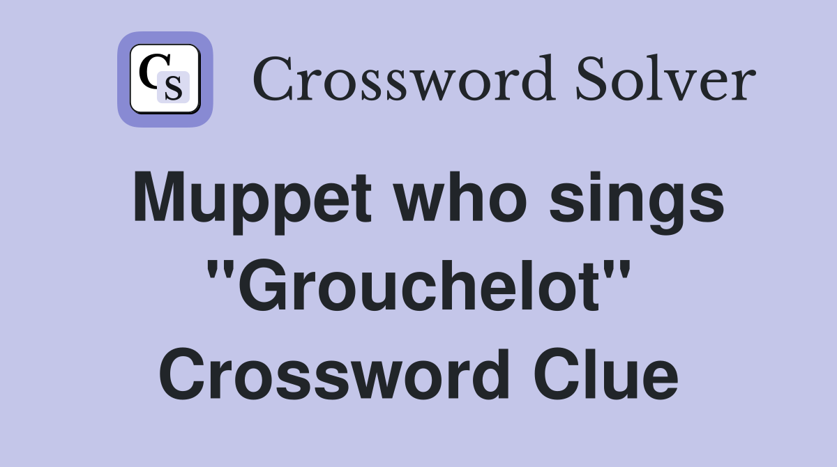 Muppet who sings "Grouchelot" Crossword Clue