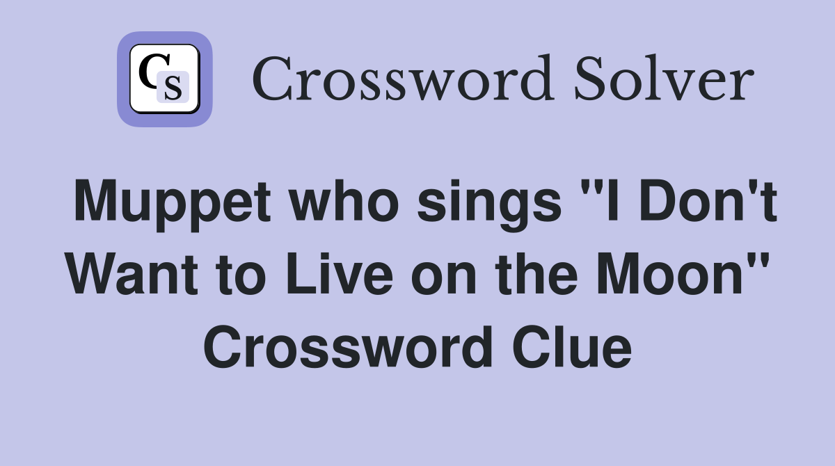 Muppet who sings "I Don't Want to Live on the Moon" Crossword Clue