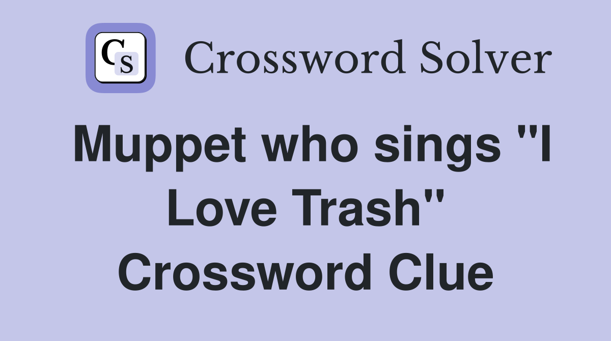 Muppet who sings "I Love Trash" Crossword Clue