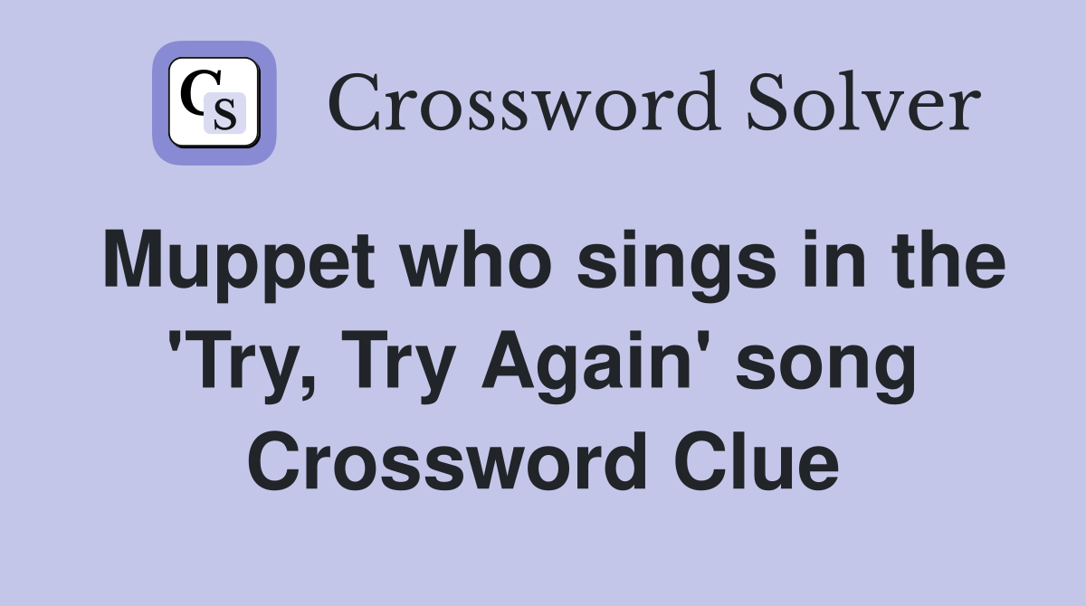 Muppet who sings in the 'Try, Try Again' song Crossword Clue