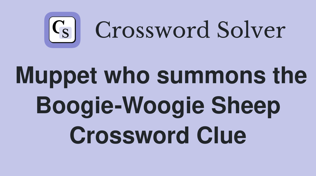 Muppet who summons the Boogie-Woogie Sheep Crossword Clue