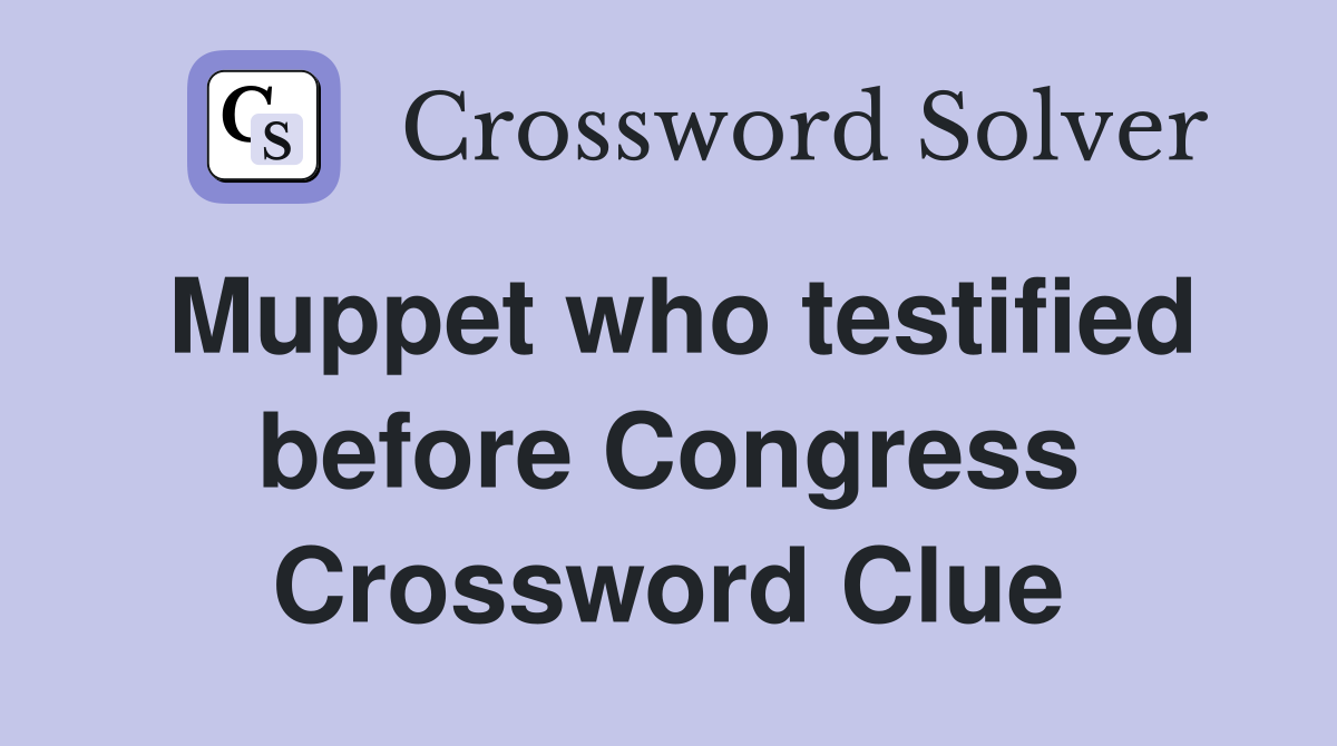 Muppet who testified before Congress Crossword Clue