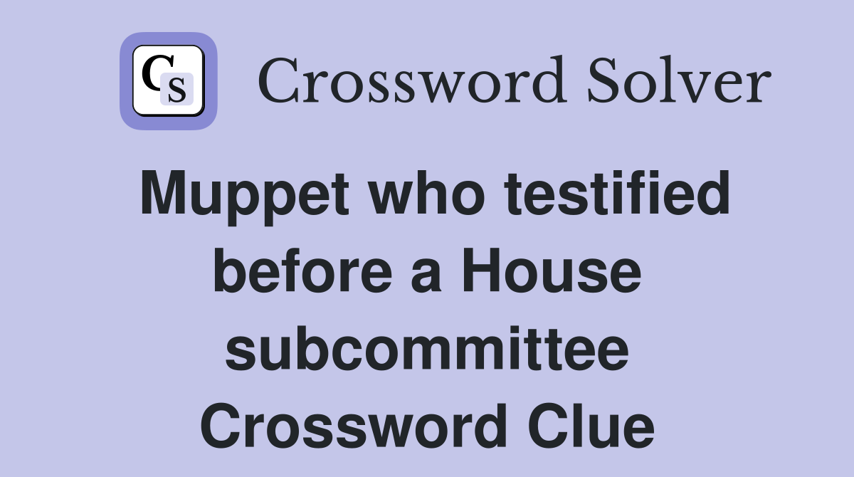 Muppet who testified before a House subcommittee Crossword Clue
