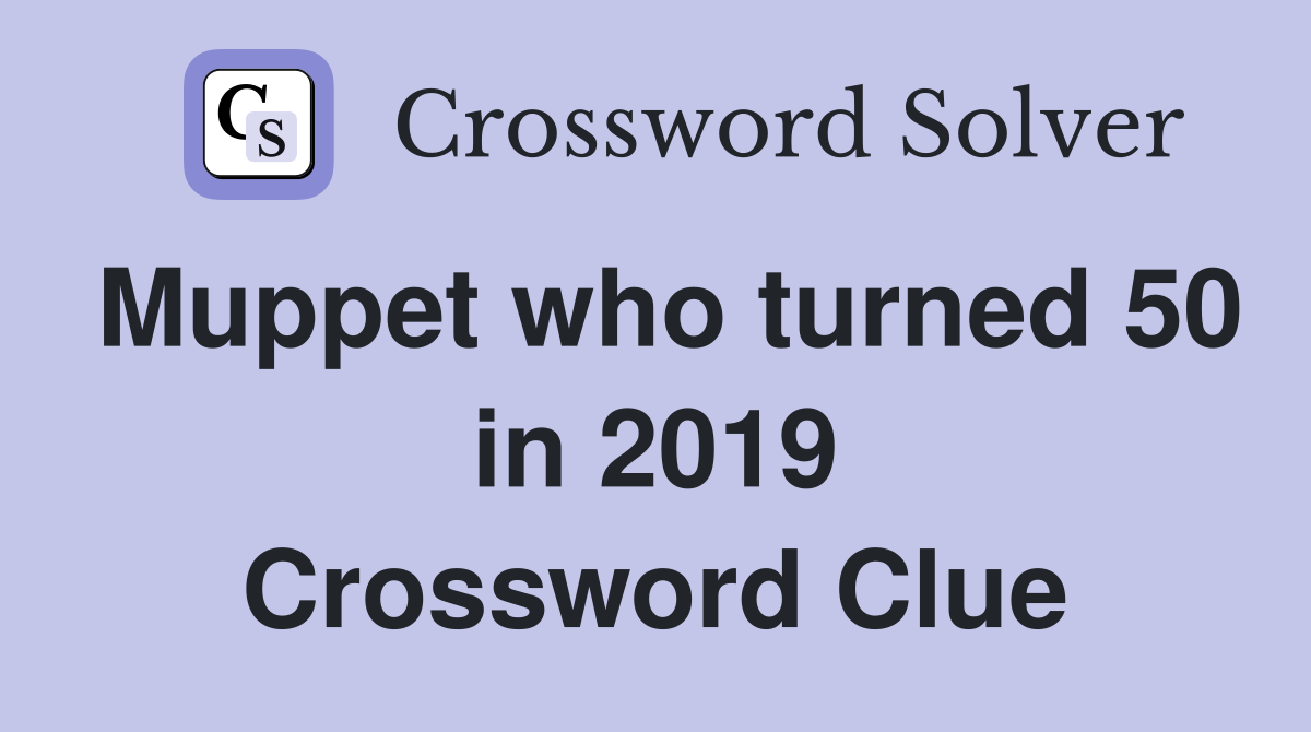 Muppet who turned 50 in 2019 Crossword Clue