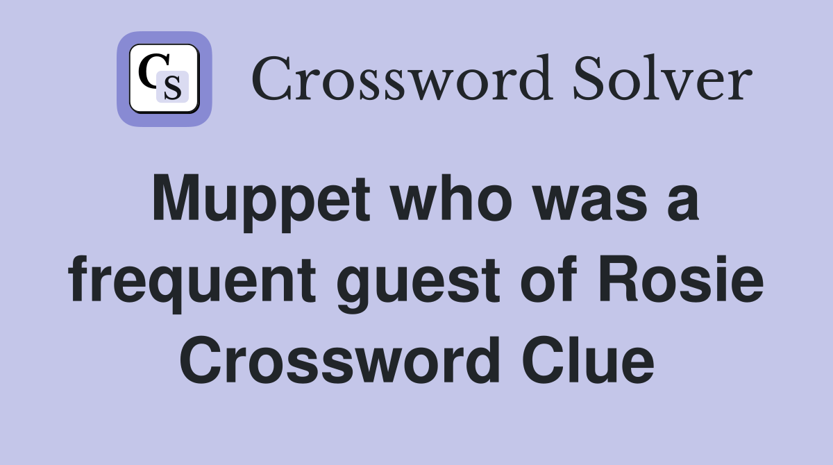 Muppet who was a frequent guest of Rosie Crossword Clue