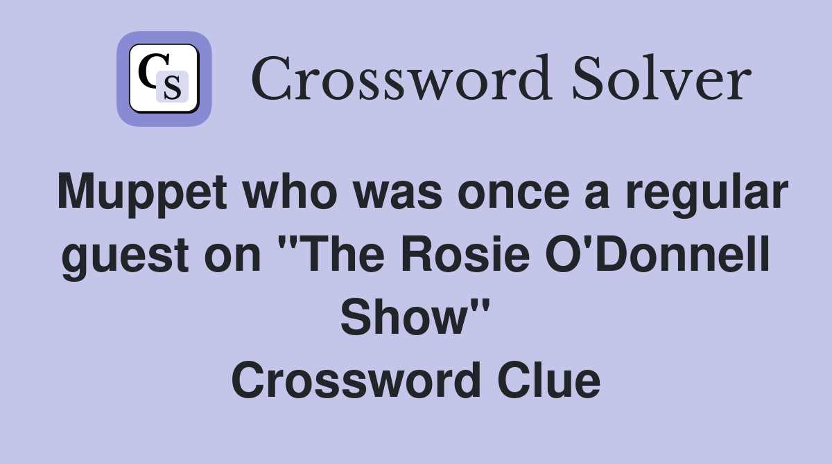 Muppet who was once a regular guest on "The Rosie O'Donnell Show" Crossword Clue