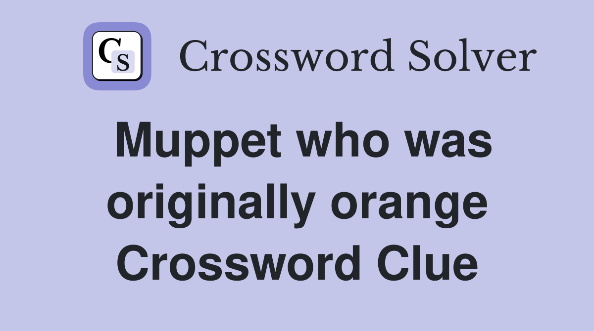 Muppet who was originally orange Crossword Clue
