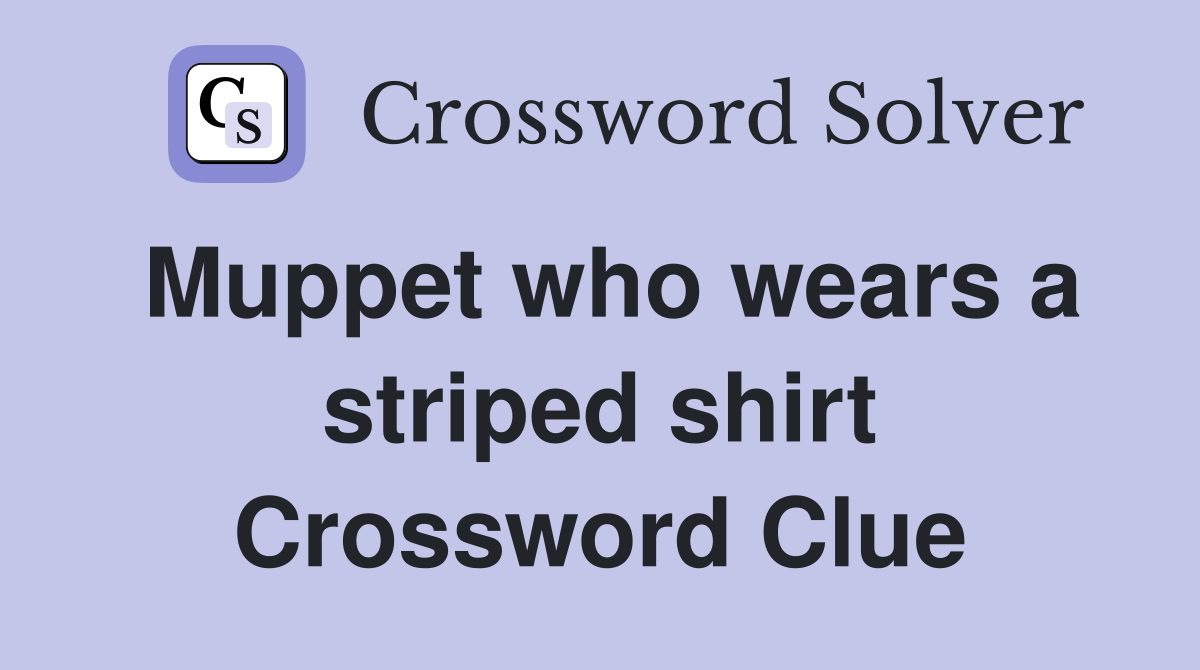 Muppet who wears a striped shirt Crossword Clue