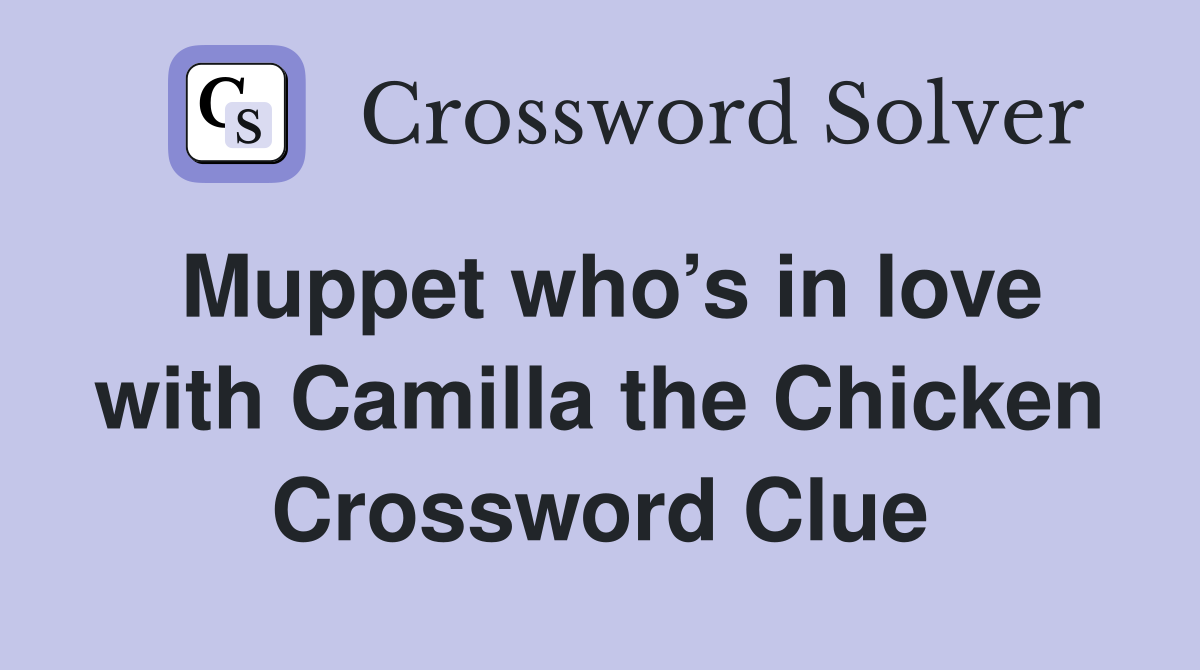 Muppet who’s in love with Camilla the Chicken Crossword Clue