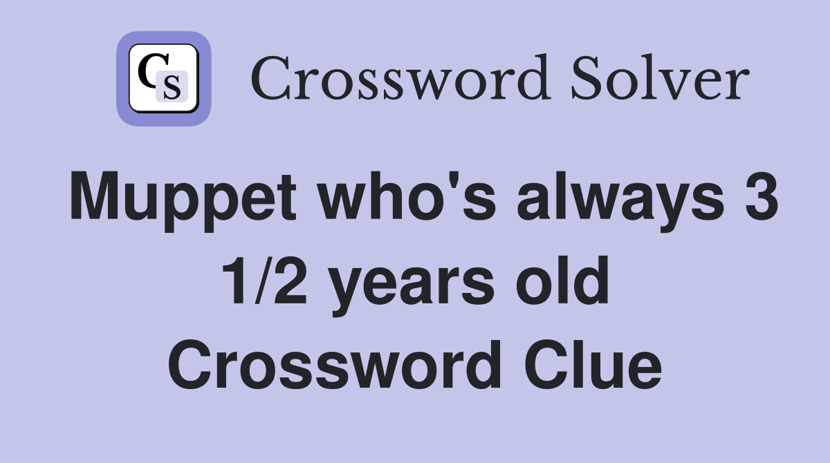 Muppet who's always 3 1/2 years old Crossword Clue