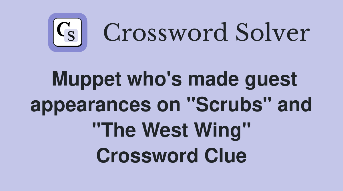 Muppet who's made guest appearances on "Scrubs" and "The West Wing" Crossword Clue