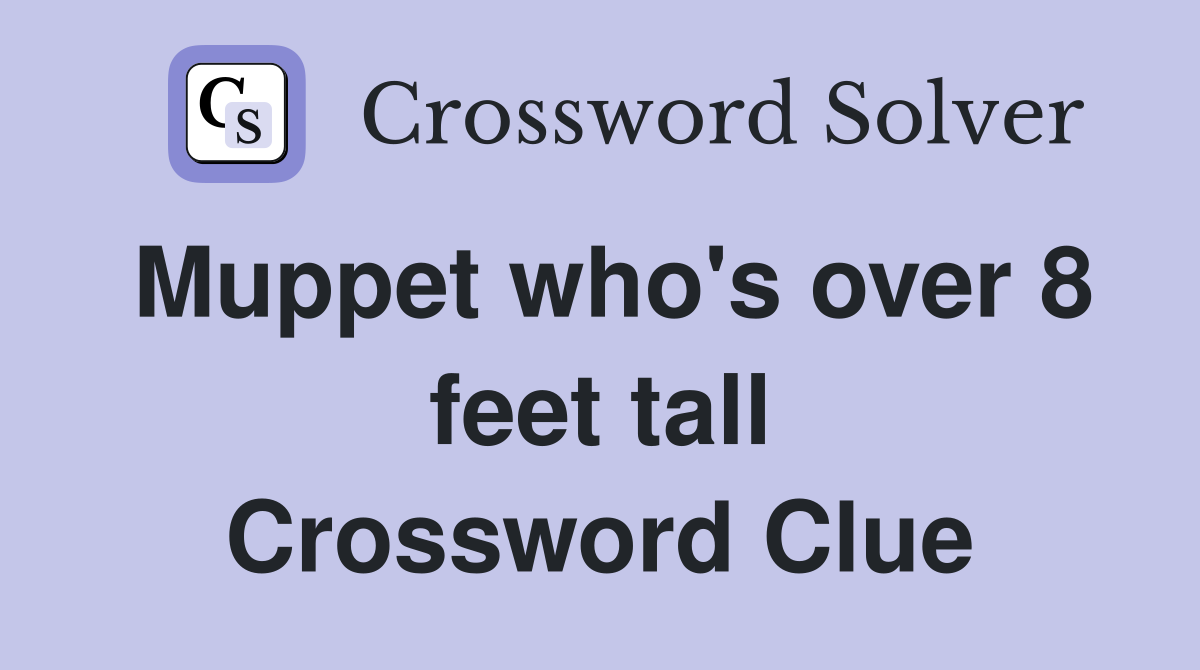 Muppet who's over 8 feet tall Crossword Clue