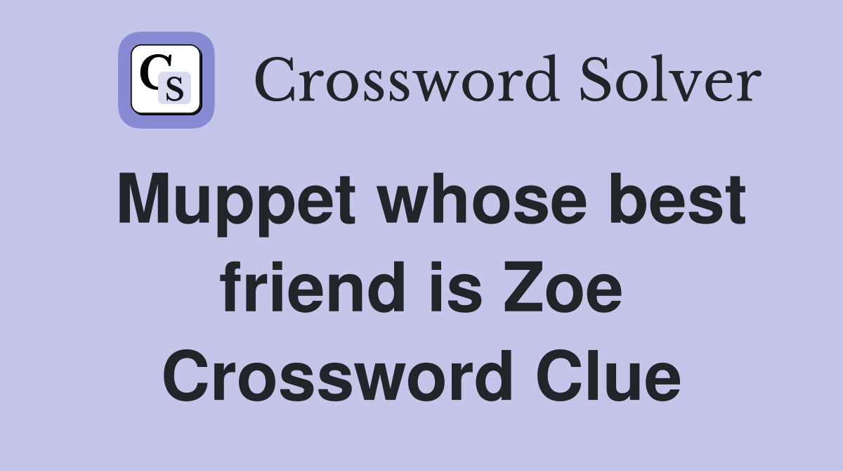 Muppet whose best friend is Zoe Crossword Clue