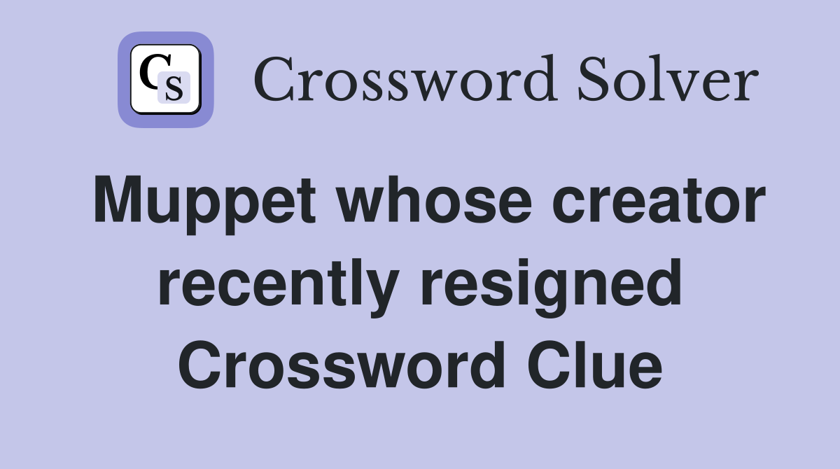 Muppet whose creator recently resigned Crossword Clue