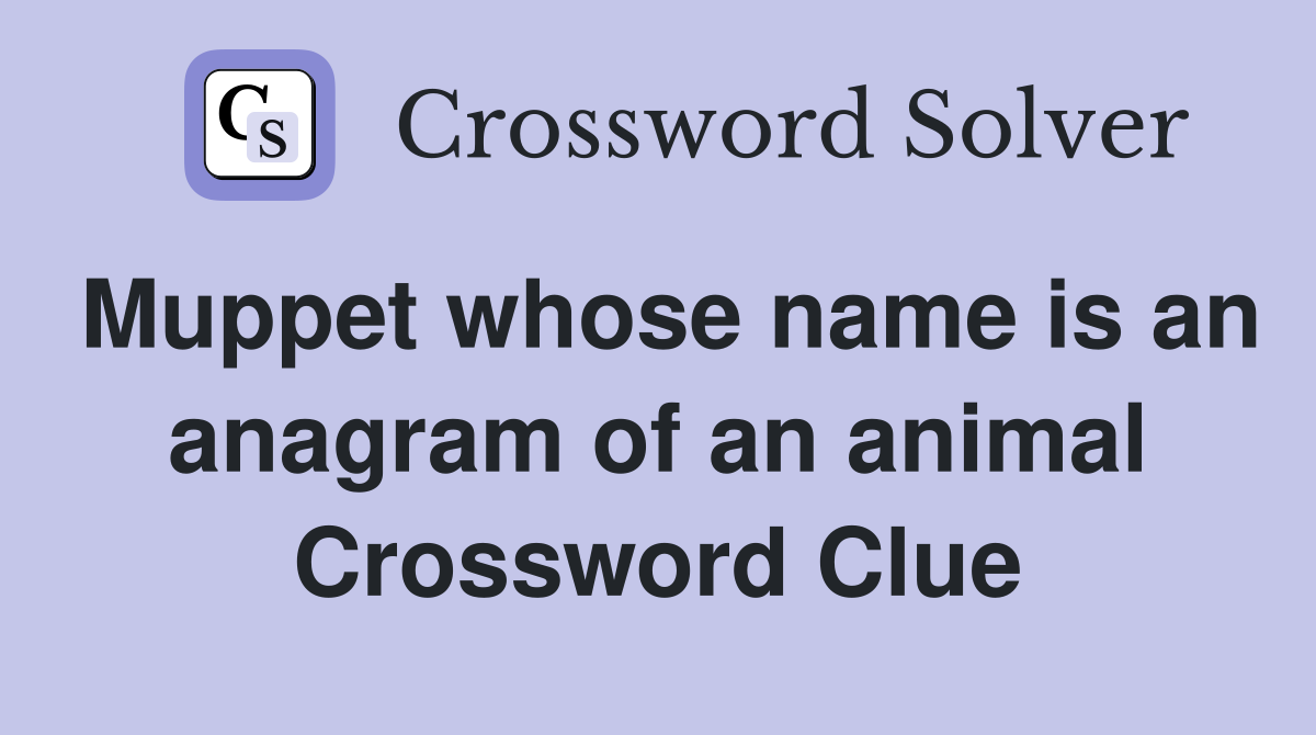 Muppet whose name is an anagram of an animal Crossword Clue